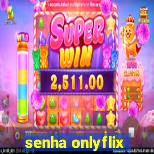 senha onlyflix